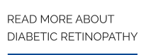 READ MORE ABOUT DIABETIC RETINOPATHY